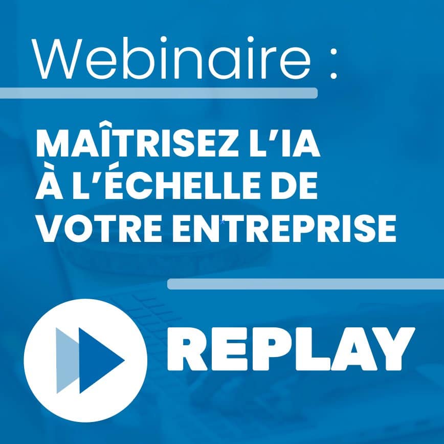 Replay Webinaire : Comment maîtriser l’IA à l’échelle de votre entreprise ?